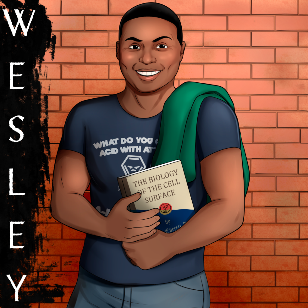 An illustration of a young teenager stands in front of a brick wall. He has deep brown skin and black hair cut in a low-cut fade. He has hooded dark smoky quartz eyes and a round face with full dimpled-cheeks highlighted by his smile. He wears jeans and a dark blue shirt with a science pun partially obscured by a forest green hoodie draping his shoulder and a biology book he holds in his hands. The biology book is The Biology of the Cell Surface by Ernest Everett Just. There's a black smudge to the left with his name [WESLEY] overlaying it.