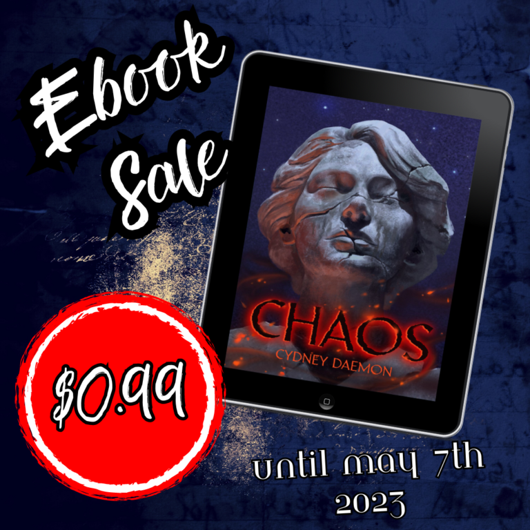 A dark blue background with Ebook sale in the upper left corner and a bubble that says $0.99 in the bottom left corner. On the right is a digital copy of my debut novel CHAOS. The cover depicts a starry night sky behind a broken and cracked statue of an unnamed woman covered in stains and partially cast in shadow. There are glowing fiery embers and sparks casting a fiery-orange glow on part of the statue. In front the book's title [CHAOS] is shown in a font that looks like burning and crumbling embers. Beneath the title, my name [Cydney Daemon] is in a fiery orange font. Under the image of my book it says the sale is running until May 7th, 2023.